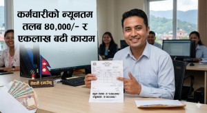कर्मचारीको तलब न्यूनतम ४० हजारदेखि एकलाख बढी कायम