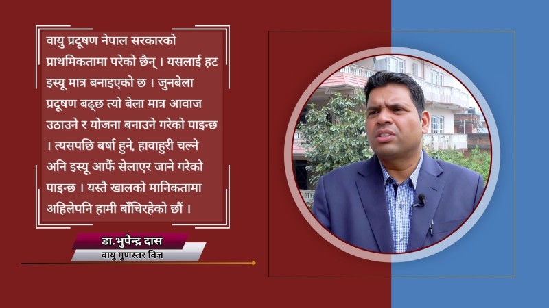 वायु प्रदूषण आफैं हटेर जान्छ भन्ने सरकारी सोच नै गलत छ : डा.भुपेद्र दास